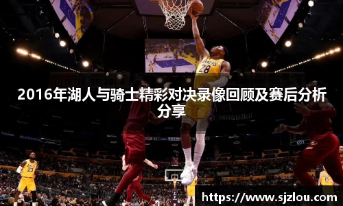 2016年湖人与骑士精彩对决录像回顾及赛后分析分享