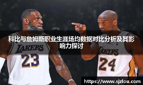 科比与詹姆斯职业生涯场均数据对比分析及其影响力探讨