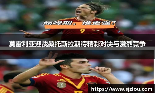 莫雷利亚迎战桑托斯拉期待精彩对决与激烈竞争