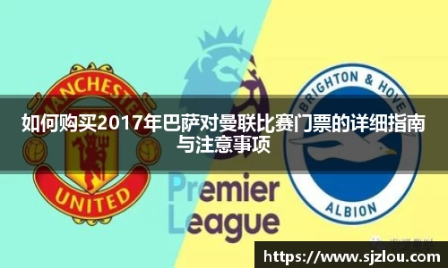 如何购买2017年巴萨对曼联比赛门票的详细指南与注意事项